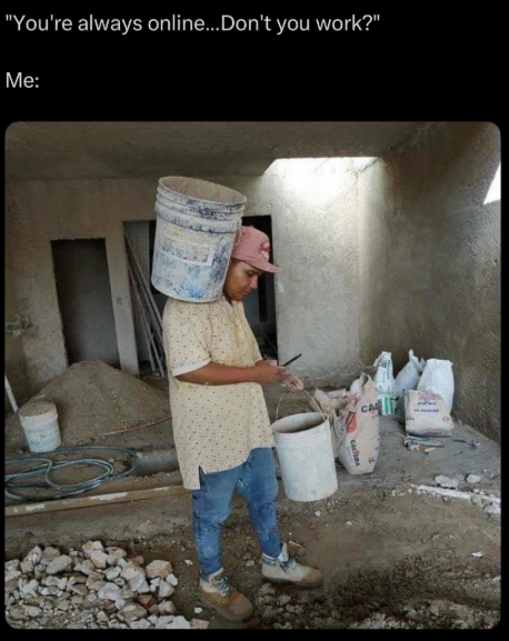 "You're always online... Don't you work?" Me: CA