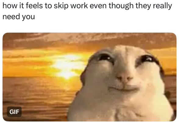 how it feels to skip work even though they really need you GIF