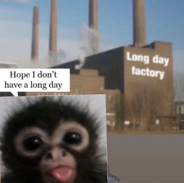 Hope I don't have a long day Long day factory