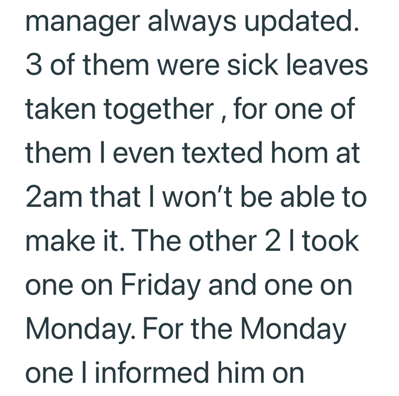 manager always updated. 3 of them were sick leaves taken together, for one of them I even texted hom at 2am that I won't be able to make it. The other 21 took one on Friday and one on Monday. For the Monday one I informed him on