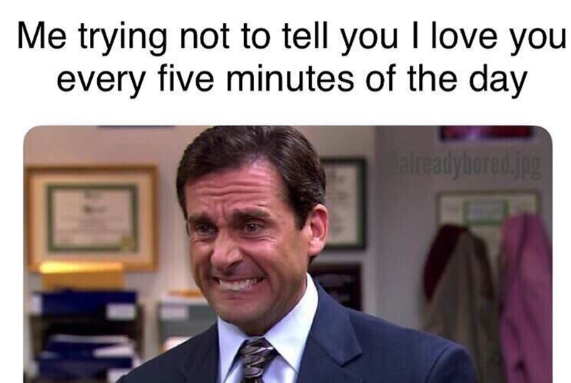 Me trying not to tell you I love you every five minutes of the day Calreadybored.jpg