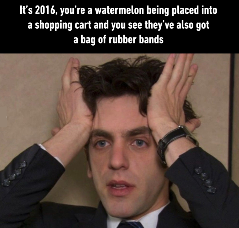 It's 2016, you're a watermelon being placed into a shopping cart and you see they've also got a bag of rubber bands