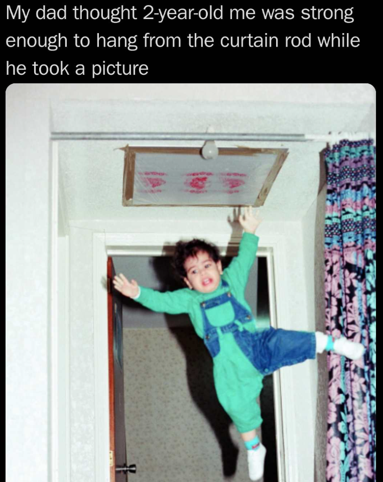 My dad thought 2-year-old me was strong enough to hang from the curtain rod while he took a picture B