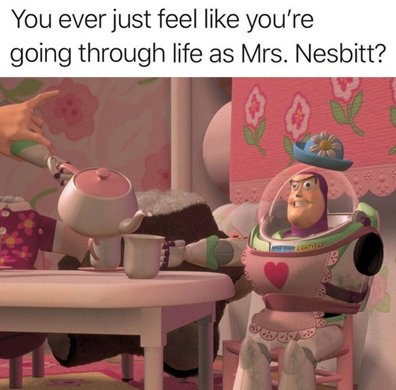 You ever just feel like you're going through life as Mrs. Nesbitt? SPACE RINGER LIGHTYEAR
