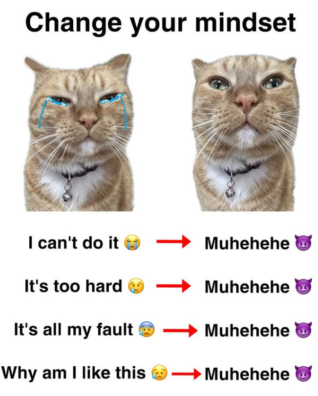 Change your mindset I can't do it - Muhehehe It's too hard ➡ Muhehehe It's all my fault ➡ Muhehehe Why am I like this Muhehehe