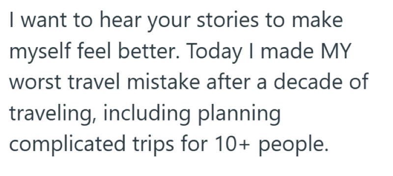 I want to hear your stories to make myself feel better. Today I made MY worst travel mistake after a decade of traveling, including planning complicated trips for 10+ people.