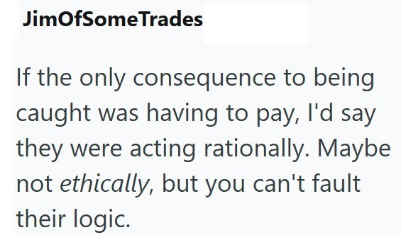 JimOfSomeTrades If the only consequence to being caught was having to pay, I'd say they were acting rationally. Maybe not ethically, but you can't fault their logic.