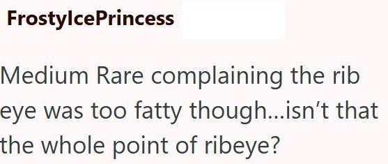 FrostylcePrincess Medium Rare complaining the rib eye was too fatty though...isn't that the whole point of ribeye?