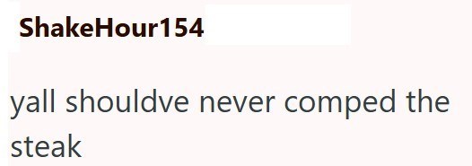 ShakeHour154 yall shouldve never comped the steak