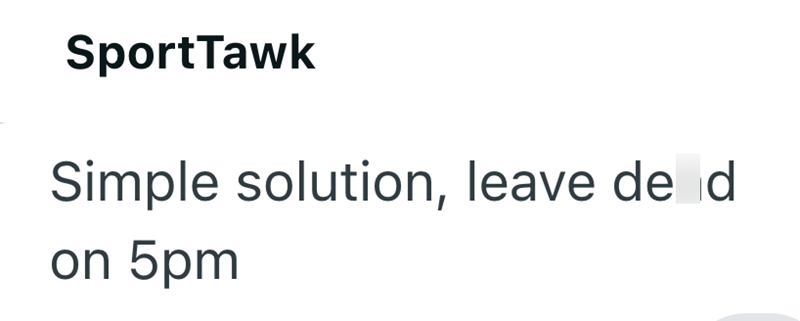 SportTawk Simple solution, leave de d on 5pm