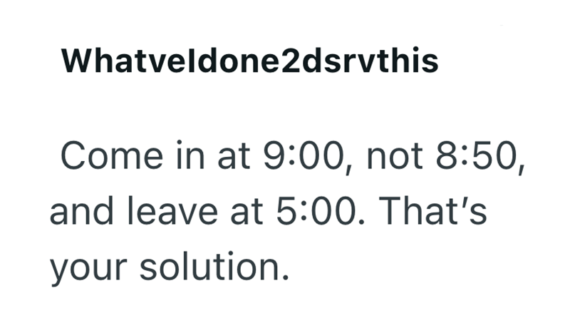 Whatveldone2dsrvthis Come in at 9:00, not 8:50, and leave at 5:00. That's your solution.