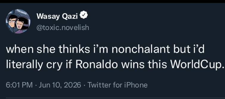 Wasay Qazi @toxic.novelish when she thinks i'm nonchalant but i'd literally cry if Ronaldo wins this WorldCup. 6:01 PM - Jun 10, 2026 · Twitter for iPhone