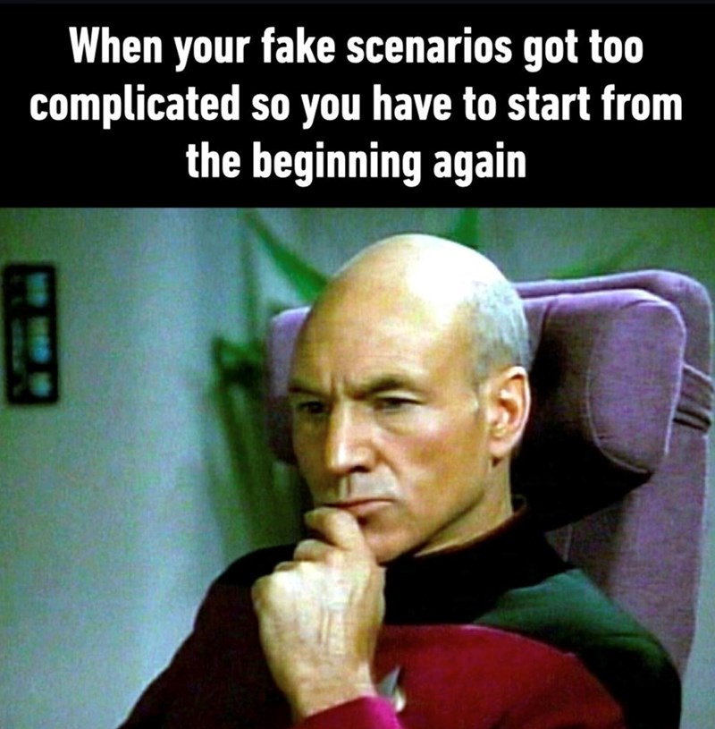 When your fake scenarios got too complicated so you have to start from the beginning again