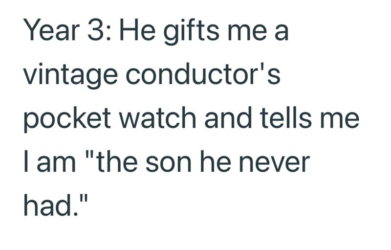 Year 3: He gifts me a vintage conductor's pocket watch and tells me I am "the son he never had."
