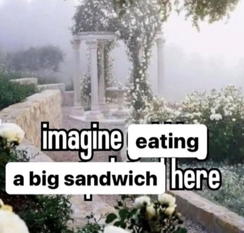 imagine Leating here a big sandwich here