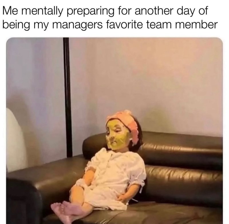 Me mentally preparing for another day of being my managers favorite team member