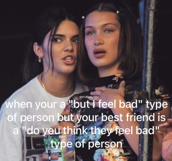 @01.16pm when your a "but I feel bad" type of person but your best friend is a "do you think they feel bad" type of person