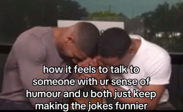 how it feels to talk to someone with ur sense of humour and u both just keep making the jokes funnier