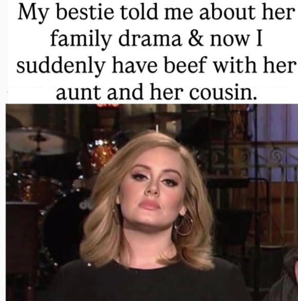 My bestie told me about her family drama & now I suddenly have beef with her aunt and her cousin. d