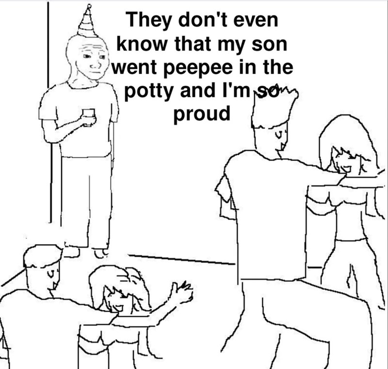 They don't even know that my son went peepee in the potty and I'm som proud