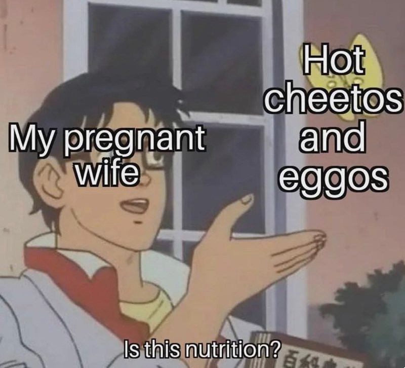 My pregnant wife Hot cheetos and eggos Is this nutrition? 百金