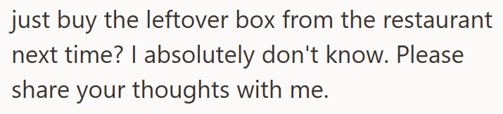 just buy the leftover box from the restaurant next time? I absolutely don't know. Please share your thoughts with me.