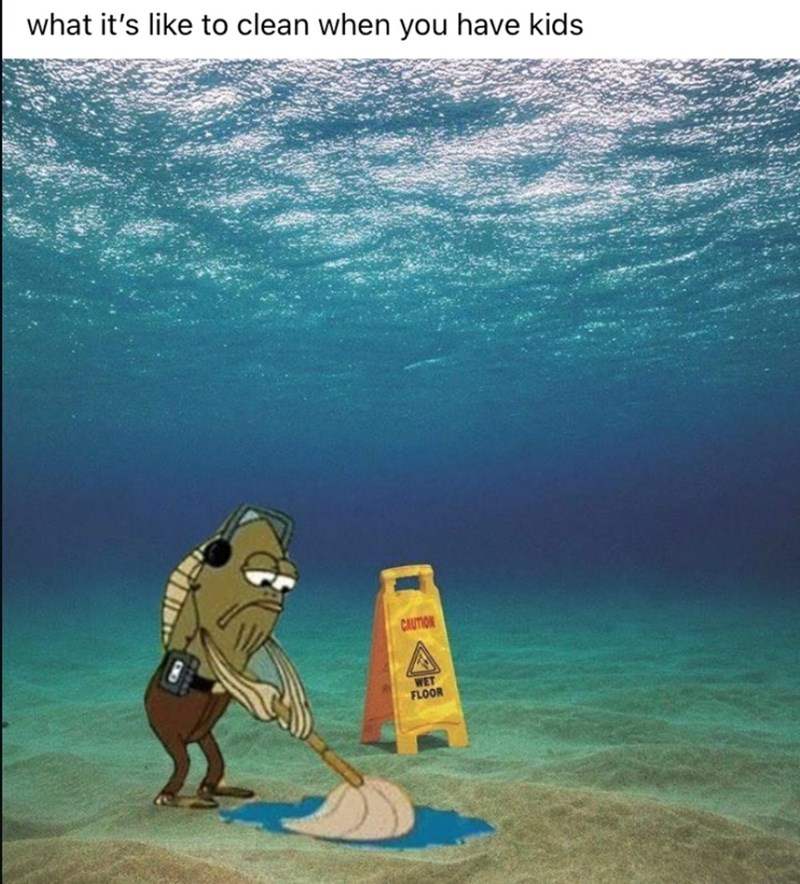 what it's like to clean when you have kids CAUTION WET FLOOR
