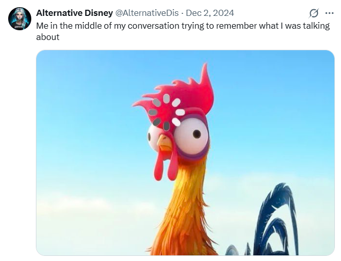 Alternative Disney @AlternativeDis - Dec 2, 2024 0 Me in the middle of my conversation trying to remember what I was talking about