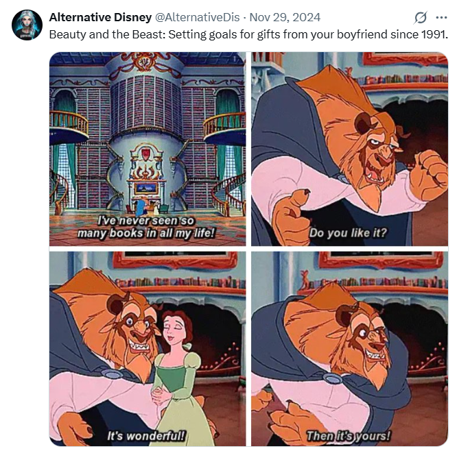 Alternative Disney @Alternative Dis - Nov 29, 2024 0 ... Beauty and the Beast: Setting goals for gifts from your boyfriend since 1991. I've never seen so many books in all my life! Do you like it? 79 It's wonderful! Then it's yours!