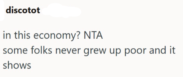 discotot in this economy? NTA some folks never grew up poor and it shows