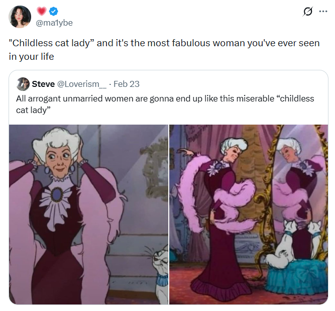 @ma1ybe Ø "Childless cat lady" and it's the most fabulous woman you've ever seen in your life Steve @Loverism___. Feb 23 All arrogant unmarried women are gonna end up like this miserable "childless cat lady"