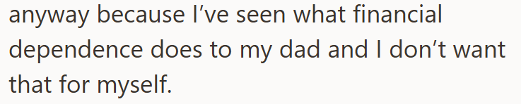 anyway because I've seen what financial dependence does to my dad and I don't want that for myself.