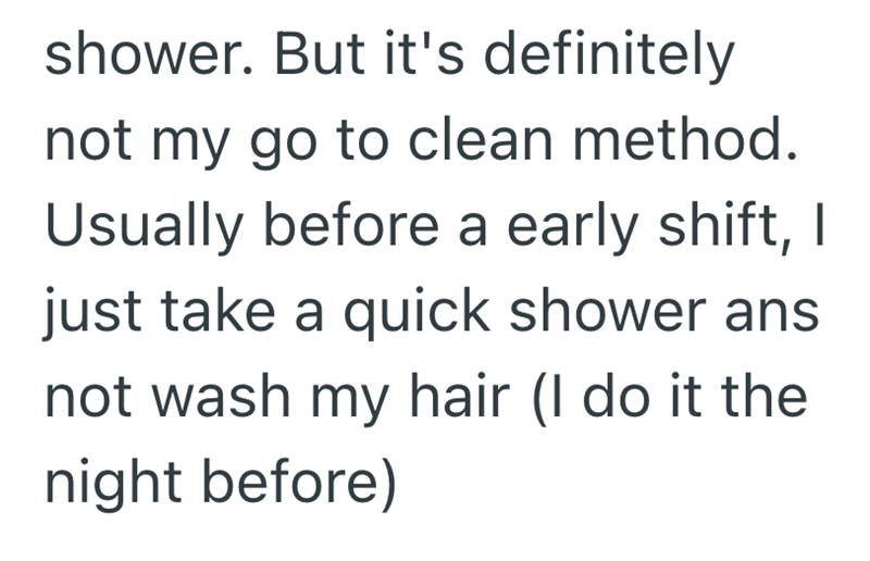 shower. But it's definitely not my go to clean method. Usually before a early shift, I just take a quick shower ans not wash my hair (I do it the night before)