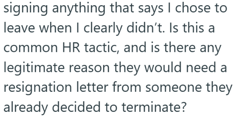 signing anything that says I chose to leave when I clearly didn't. Is this a common HR tactic, and is there any legitimate reason they would need a resignation letter from someone they already decided to terminate?