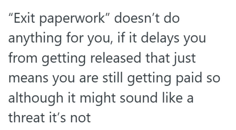 "Exit paperwork" doesn't do anything for you, if it delays you from getting released that just means you are still getting paid so although it might sound like a threat it's not