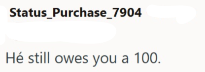 Status_Purchase_7904 Hé still owes you a 100.