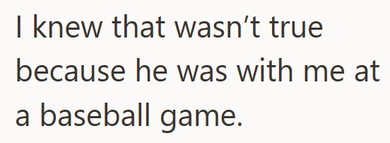 I knew that wasn't true because he was with me at a baseball game.