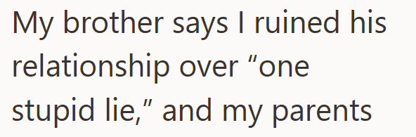 My brother says I ruined his relationship over "one stupid lie," and my parents