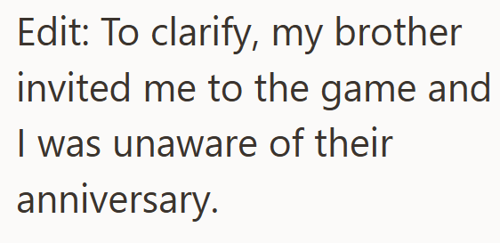 Edit: To clarify, my brother invited me to the game and I was unaware of their anniversary.