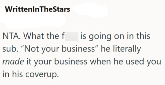 WrittenInTheStars NTA. What the f is going on in this sub. "Not your business" he literally made it your business when he used you in his coverup.