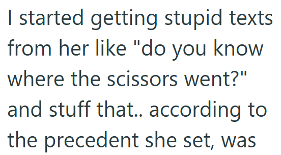 I started getting stupid texts from her like "do you know where the scissors went?" and stuff that.. according to the precedent she set, was