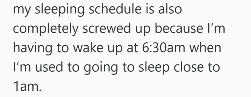 my sleeping schedule is also completely screwed up because I'm having to wake up at 6:30am when I'm used to going to sleep close to 1am.