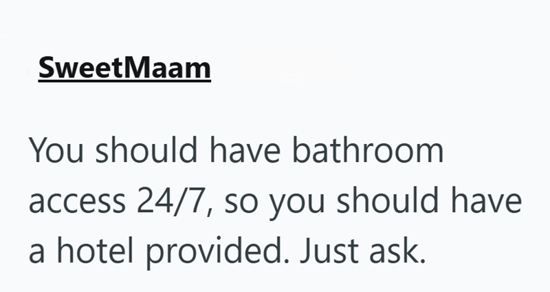 SweetMaam You should have bathroom access 24/7, so you should have a hotel provided. Just ask.