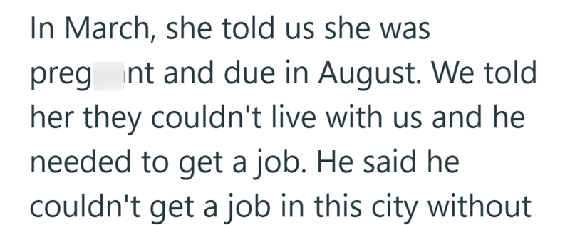 In March, she told us she was pregnt and due in August. We told her they couldn't live with us and he needed to get a job. He said he couldn't get a job in this city without