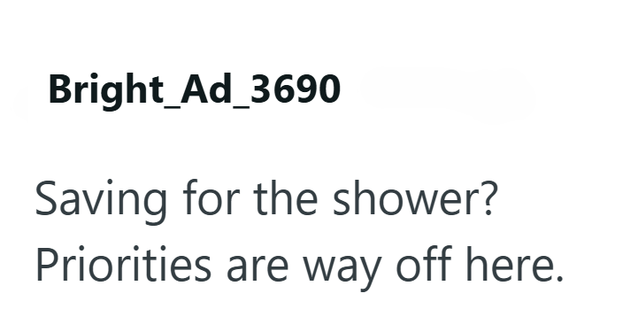 Bright_Ad_3690 Saving for the shower? Priorities are way off here.