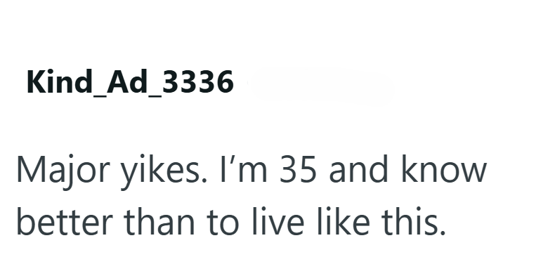 Kind_Ad_3336 Major yikes. I'm 35 and know better than to live like this.