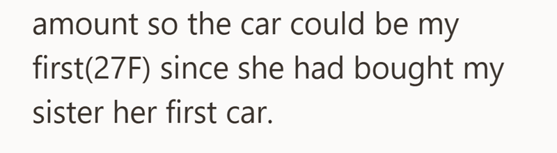 amount so the car could be my first(27F) since she had bought my sister her first car.