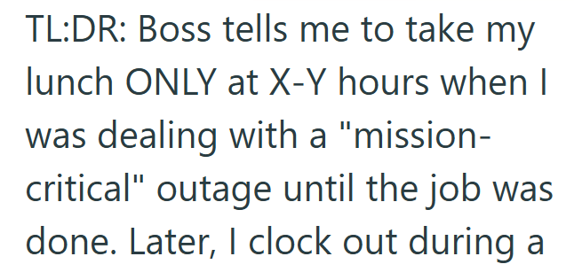 TL:DR: Boss tells me to take my lunch ONLY at X-Y hours when I was dealing with a "mission- critical" outage until the job was done. Later, I clock out during a