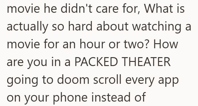movie he didn't care for, What is actually so hard about watching a movie for an hour or two? How are you in a PACKED THEATER going to doom scroll every app on your phone instead of