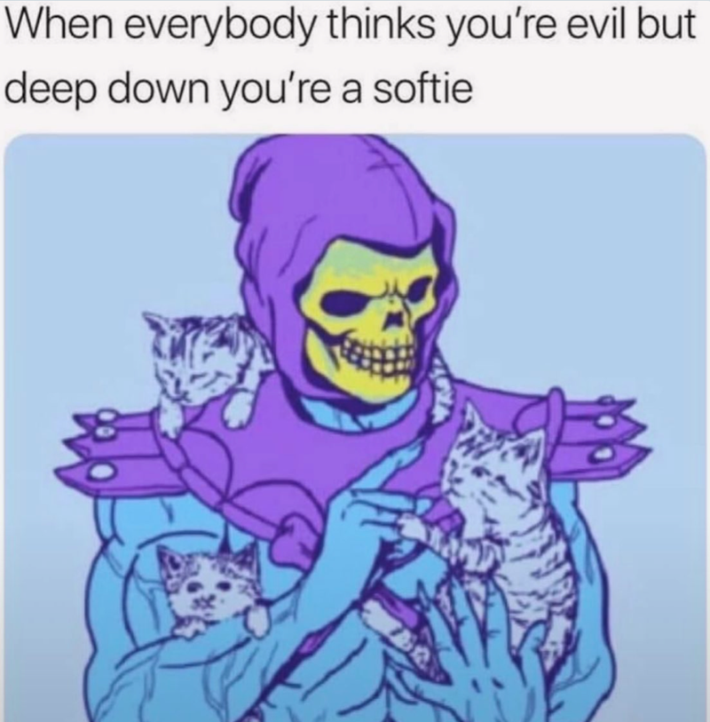 When everybody thinks you're evil but deep down you're a softie
